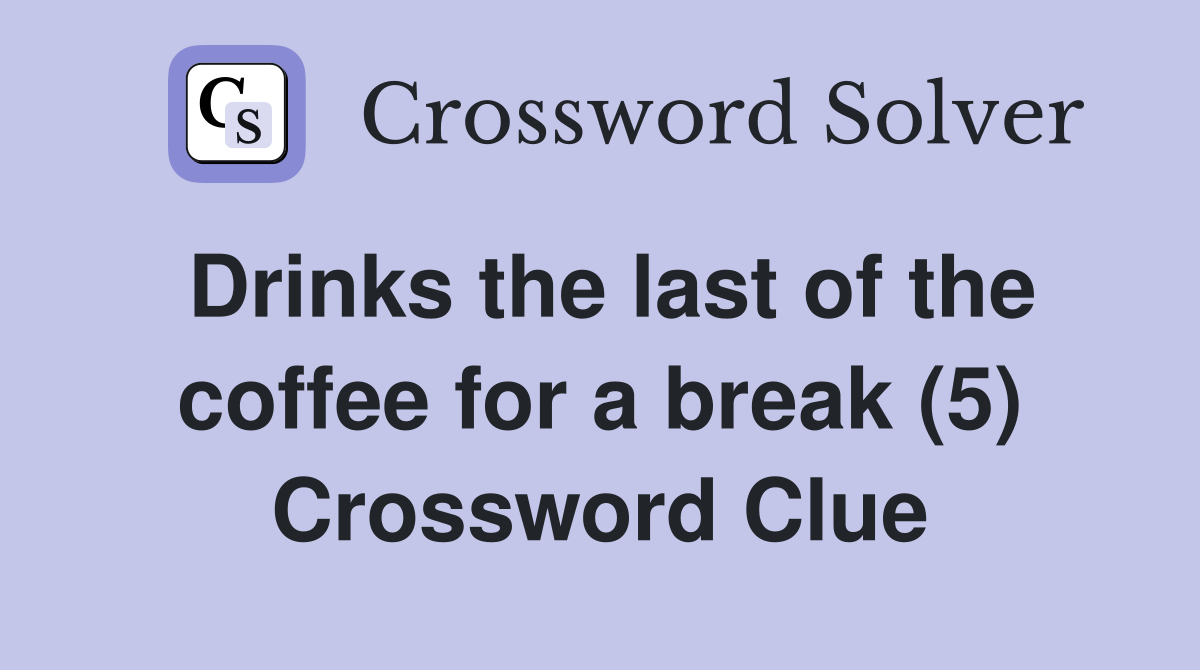 Drinks the last of the coffee for a break (5) Crossword Clue Answers